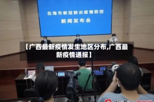 【广西最新疫情发生地区分布,广西最新疫情通报】