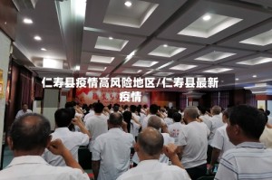 仁寿县疫情高风险地区/仁寿县最新疫情