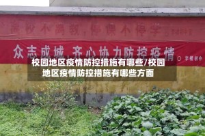 校园地区疫情防控措施有哪些/校园地区疫情防控措施有哪些方面