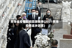 青海省疫情期间回族丧事(2021青海疫情返乡政策)