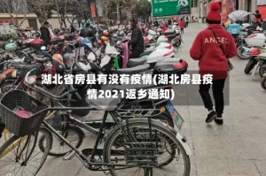 湖北省房县有没有疫情(湖北房县疫情2021返乡通知)