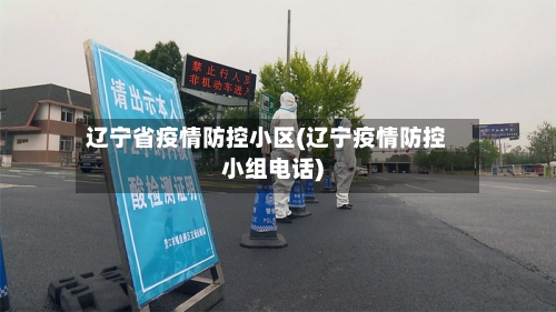 辽宁省疫情防控小区(辽宁疫情防控小组电话)-第3张图片
