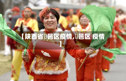 【陕西省鄠邑区疫情,鄠邑区 疫情】-第1张图片