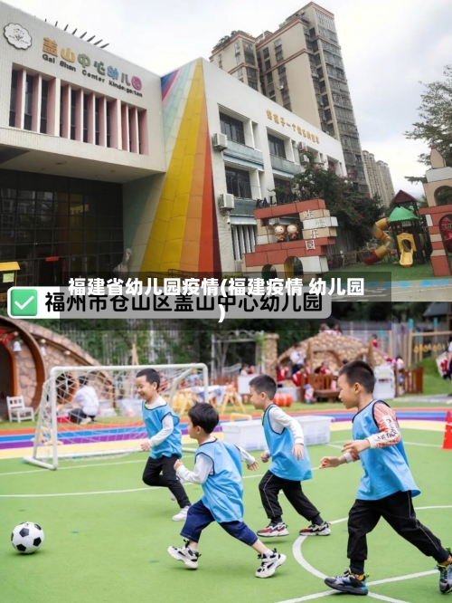 福建省幼儿园疫情(福建疫情 幼儿园)-第2张图片