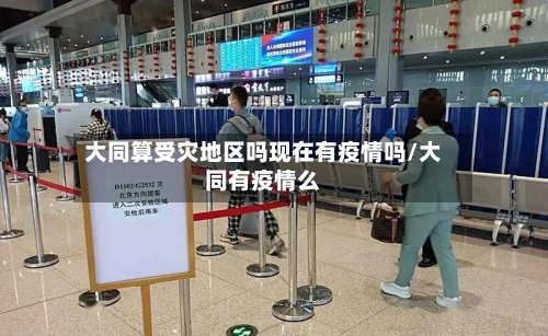 大同算受灾地区吗现在有疫情吗/大同有疫情么-第2张图片