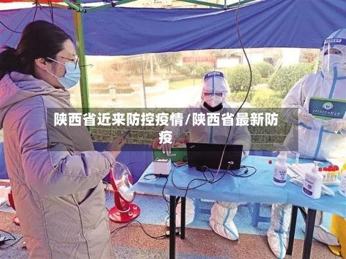 陕西省近来防控疫情/陕西省最新防疫-第1张图片