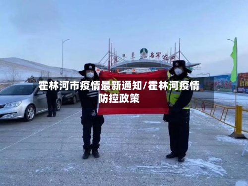 霍林河市疫情最新通知/霍林河疫情防控政策-第3张图片