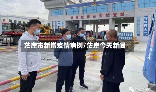 茫崖市新增疫情病例/茫崖今天新闻-第1张图片