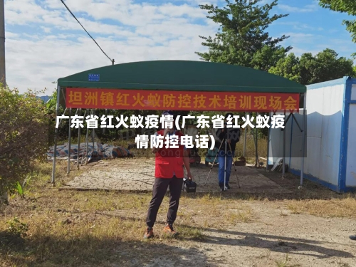广东省红火蚁疫情(广东省红火蚁疫情防控电话)-第2张图片